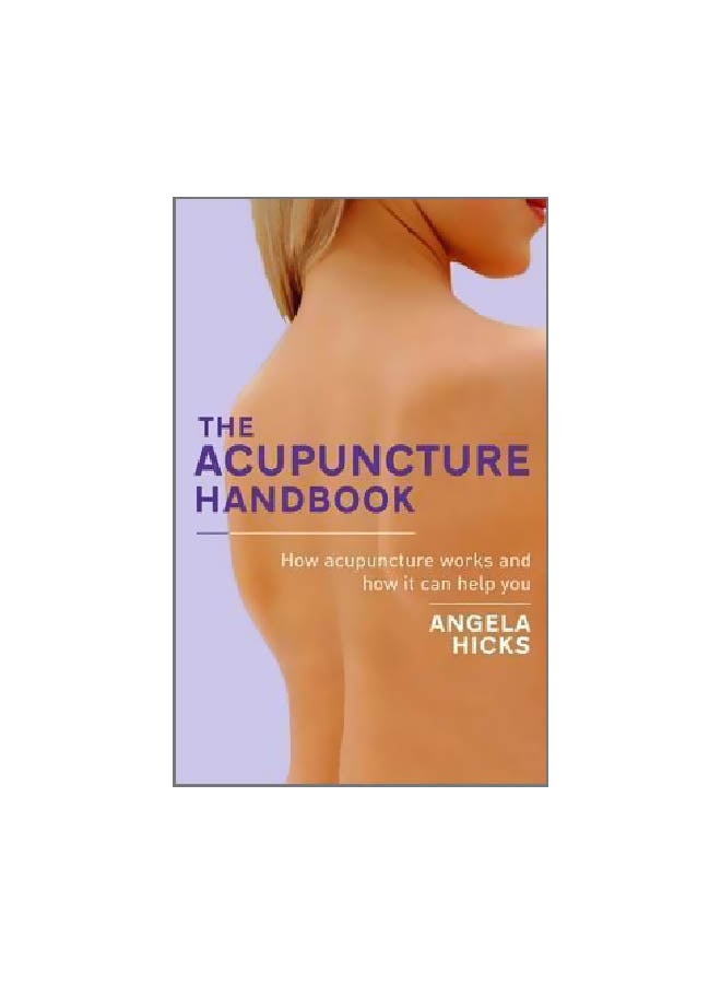 The Acupuncture Handbook: How Acupuncture Works And How It Can Help You Paperback English by Angela Hicks - 01-03-2011