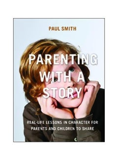 Parenting With A Story: Real-life Lessons In Character For Parents And Children To Share Paperback English by Dr. Paul Smith - 12-11-2014