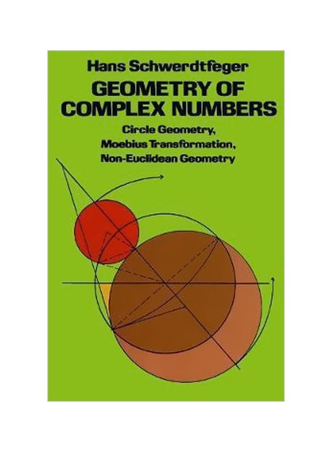 Geometry Of Complex Numbers: Circle Geometry, Moebius Transformation, Non-Euclidean Geometry Paperback English by Hans Schwerdtfeger - 01-02-1980 