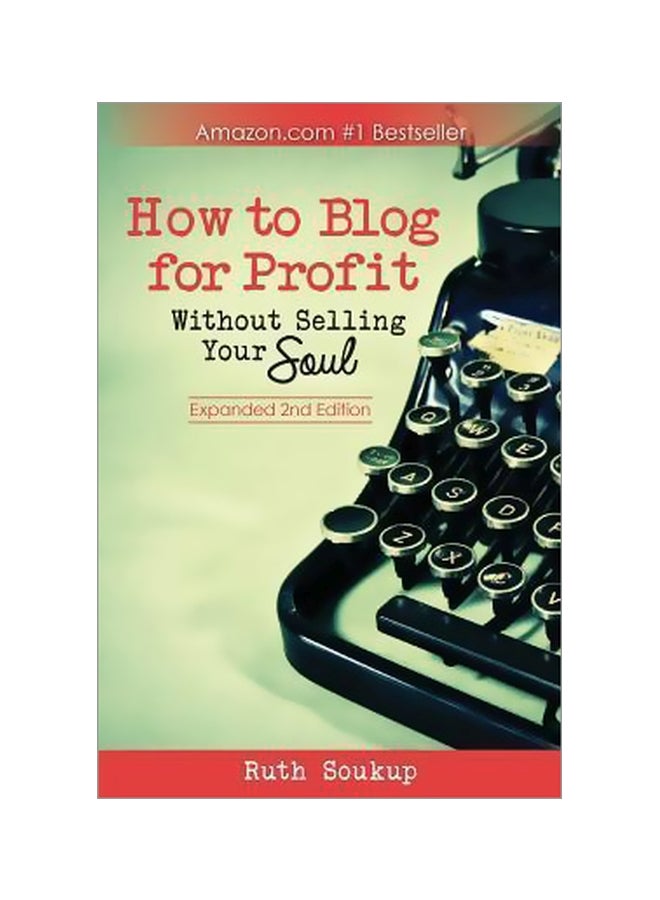 How To Blog For Profit: Without Selling Your Soul Paperback English by Ruth Soukup - 19-07-2014 