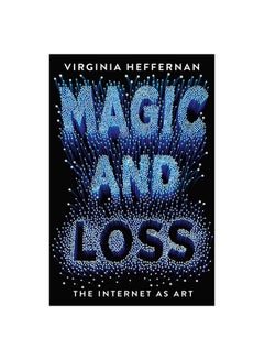 Magic And Loss: The Internet As Art Paperback English by Virginia Heffernan - 42614