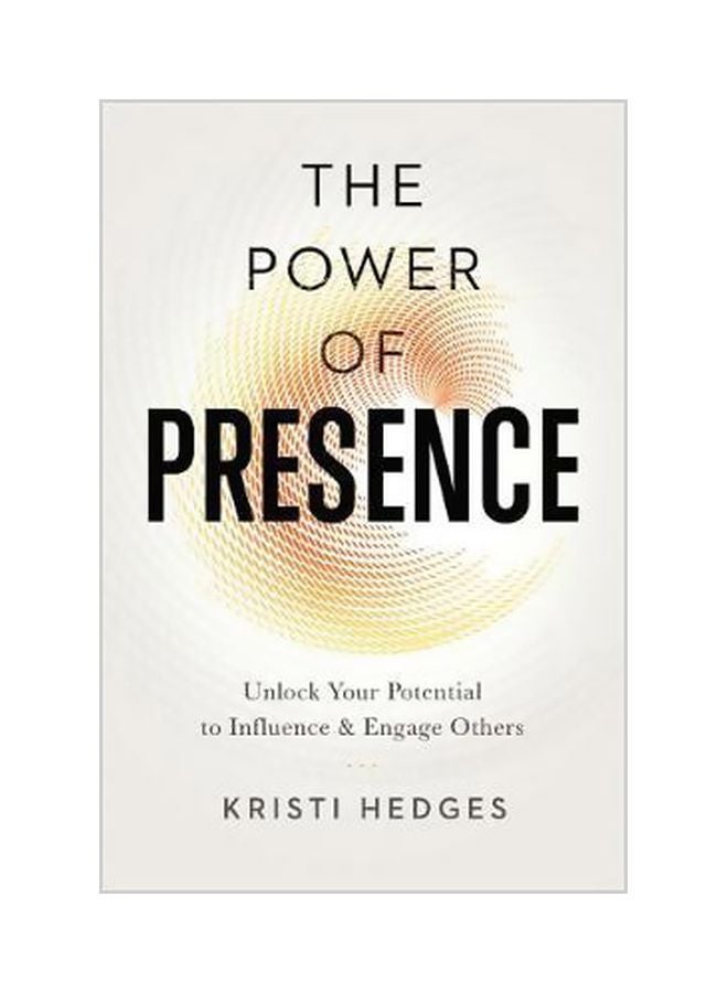 The Power Of Presence: Unlock Your Potential To Influence And Engage Others Paperback English by Kristi Hedges - 18-01-2017 