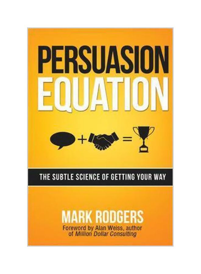 Persuasion Equation: The Subtle Science Of Getting Your Way Paperback English by Mark Rodgers - 06-05-2015