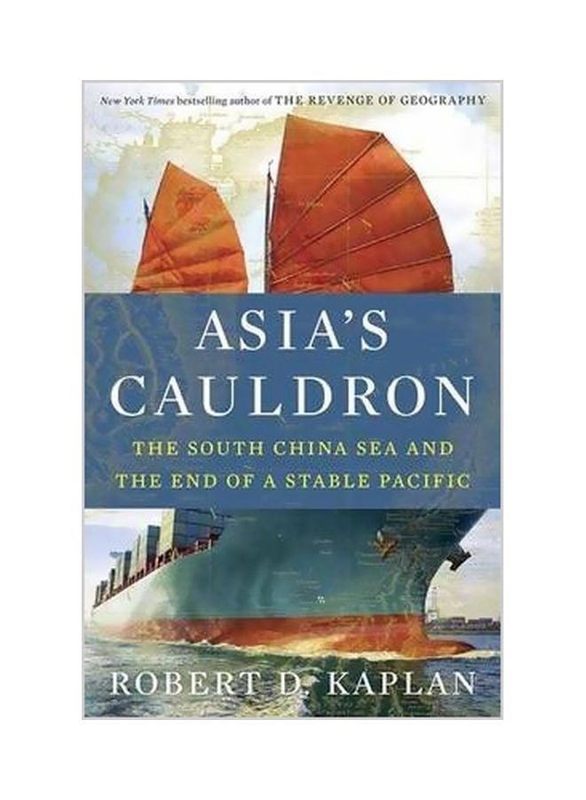 Asia's Cauldron: The South China Sea And The End Of A Stable Pacific Paperback English by Robert D. Kaplan - 14-01-2015 