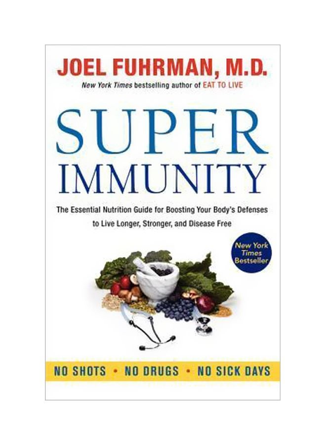 Super Immunity: The Essential Nutrition Guide For Boosting Your Body's Defenses To Live Longer, Stronger, And Disease Free Paperback English by Joel Fuhrman - 31-12-2013 