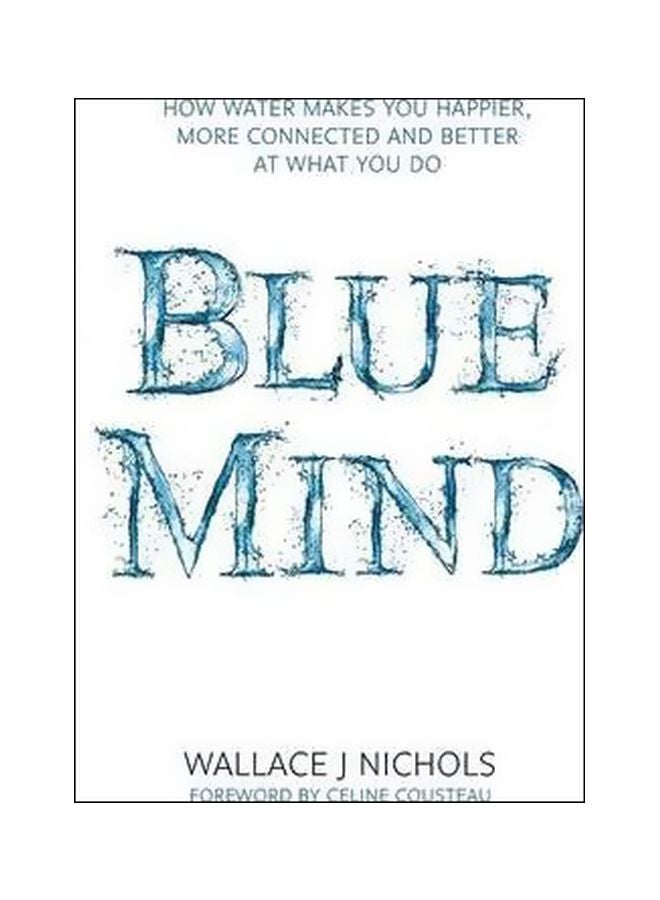 Blue Mind: How Water Makes You Happier, More Connected And Better At What You Do Paperback English by Wallace J. Nichols - 05-07-2018 