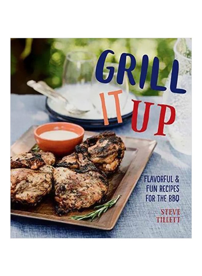 Grill It Up: Flavorful And Fun Recipes For The BBQ Hardcover English by Steve Tillett - 20-03-2018