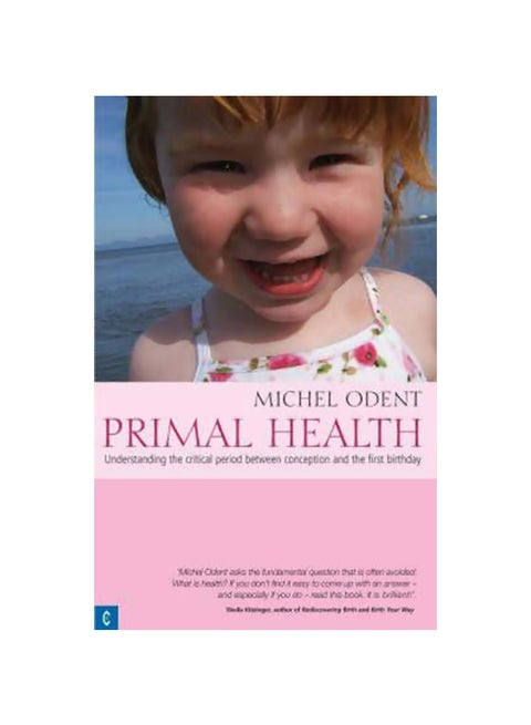 Primal Health : Understanding The Critical Period Between Conception And The First Birthday Paperback English by Michel Odent - 29-03-2007