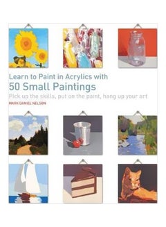 Learn To Paint In Acrylics With 50 Small Paintings Paperback English by Mark Daniel Nelson - 01-06-2017