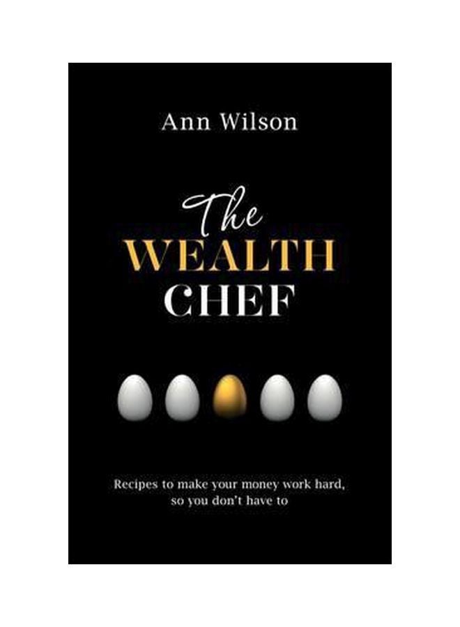 The Wealth Chef: Recipes To Make Your Money Work Hard, So You Don't Have To Paperback English by Ann Wilson - 20-01-2015 