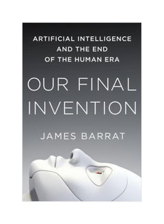 Our Final Invention : Artificial Intelligence And The End Of The Human Era Paperback English by James Barrat - 17-02-2015