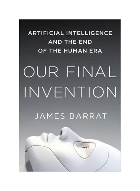 Our Final Invention : Artificial Intelligence And The End Of The Human Era Paperback English by James Barrat - 17-02-2015