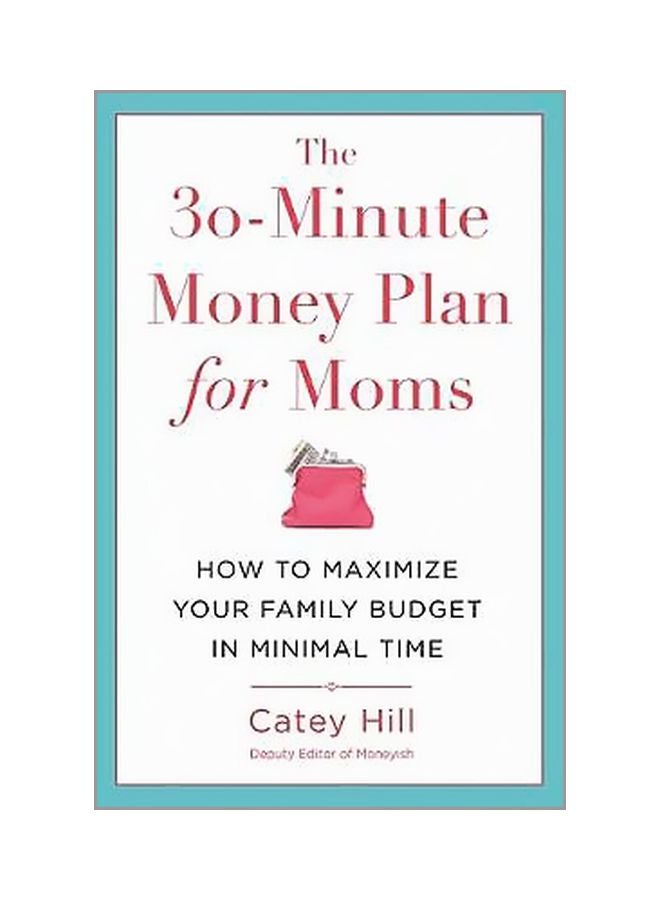 The 30-Minute Money Plan For Moms: How To Maximize Your Family Budget In Minimal Time Paperback English by Catey Hill - 24-04-2018