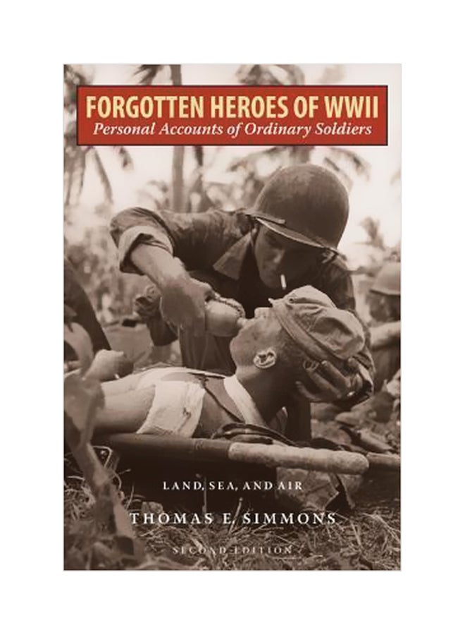 Forgotten Heroes Of World War II : Personal Accounts Of Ordinary Soldiers-land, Sea, And Air Paperback English by Thomas E. Simmons - 06-11-2014