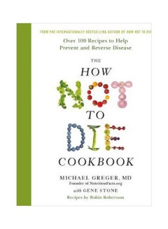 The How Not To Die Cookbook : Over 100 Recipes To Help Prevent And Reverse Disease Hardcover English by Michael Greger - 43097