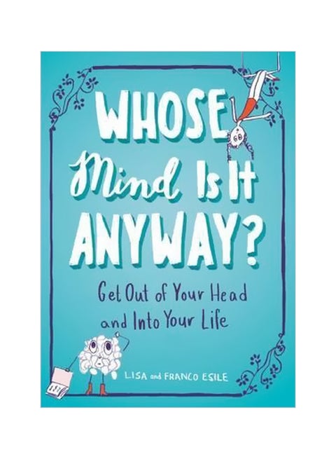 Whose Mind Is It Anyway: Get Out Of Your Head And Into Your Life Paperback English by Lisa Esile - 07-06-2016