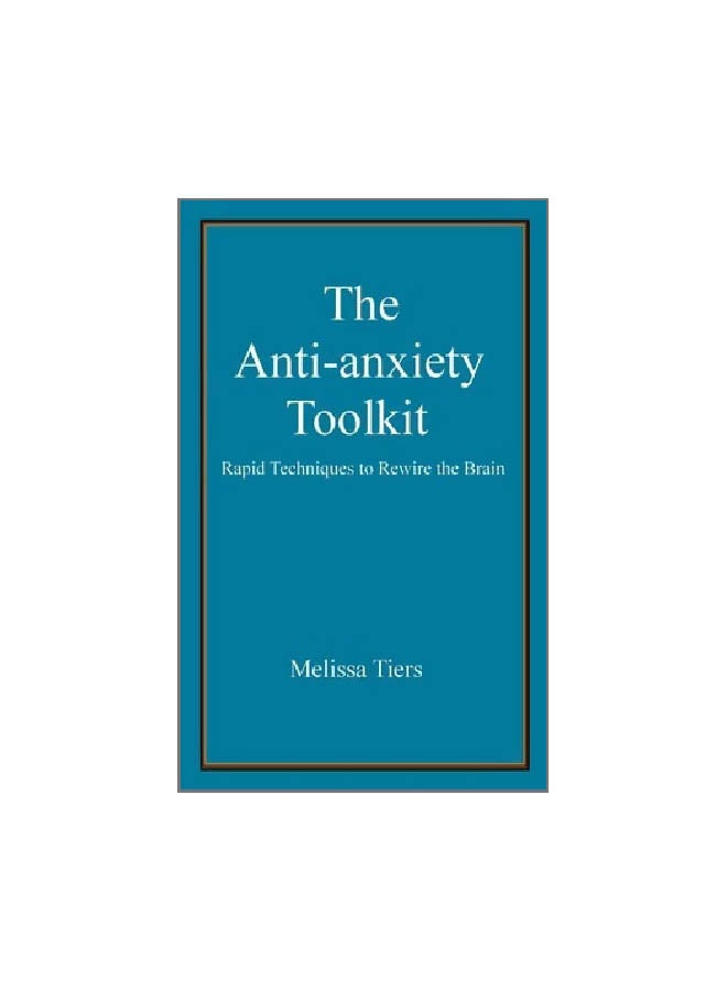 The Anti-Anxiety Toolkit: Rapid Techniques To Rewire The Brain Paperback English by Melissa Tiers - 40878 