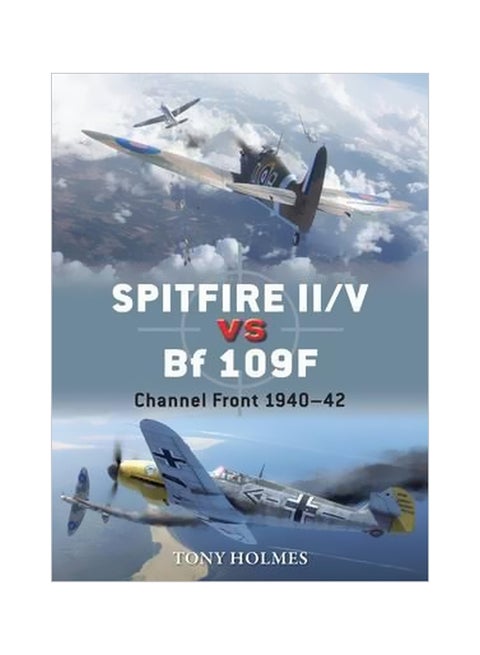 Spitfire Ii/v Vs Bf 109f : Channel Front 1940-42 Paperback English by Tony Holmes - 07-03-2017