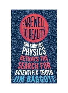 Farewell To Reality : How Fairytale Physics Betrays The Search For Scientific Truth Paperback English by Jim Baggott - 16-05-2013 