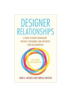 Designer Relationships: A Guide To Happy Monogamy, Positive Polyamory, And Optimistic Open Relationships Paperback English by Mark A. Michaels - 08-09-2015