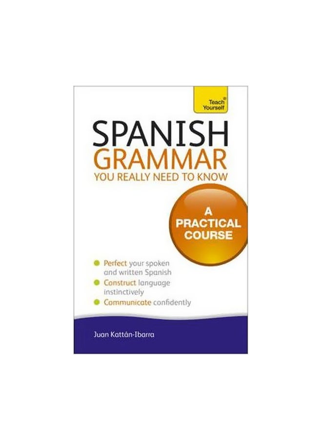 Spanish Grammar You Really Need To Know: Teach Yourself A Practical Course Paperback English by Juan Kattan-Ibarra - 26-07-2013