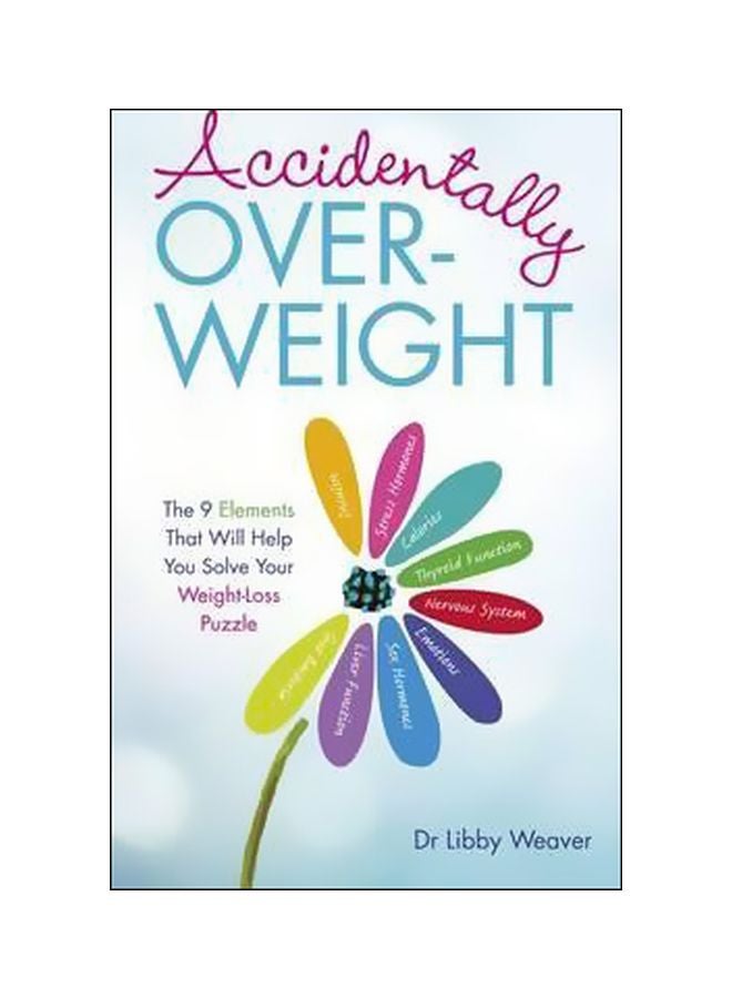 Accidentally Overweight: The 9 Elements That Will Help You Solve Your Weight-Loss Puzzle Paperback English by Dr. Libby Weaver - 05-01-2016