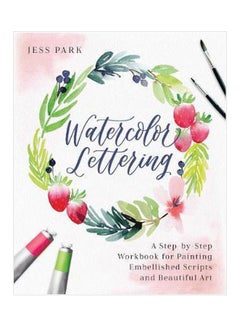 Watercolor Lettering : A Step-By-Step Workbook For Painting Embellished Scripts And Beautiful Art Paperback English by Jess Park - 43384 
