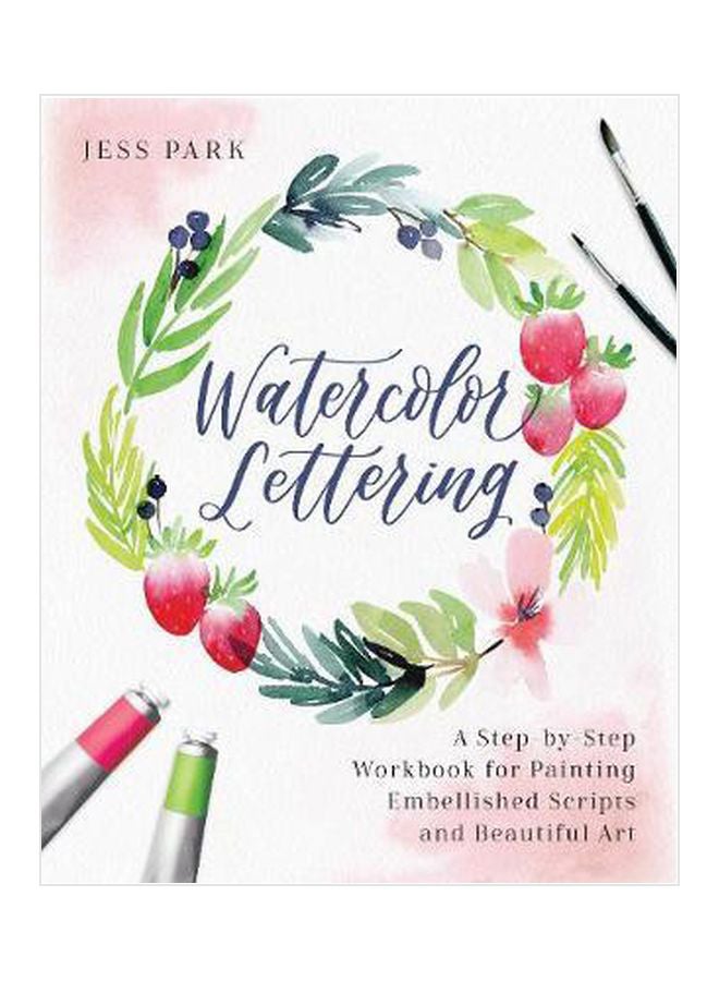 Watercolor Lettering : A Step-By-Step Workbook For Painting Embellished Scripts And Beautiful Art Paperback English by Jess Park - 43384 