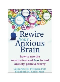 Rewire Your Anxious Brain : How To Use The Neuroscience Of Fear To End Anxiety, Panic And Worry Paperback English by Catherine M. Pittman - 02-01-2015 