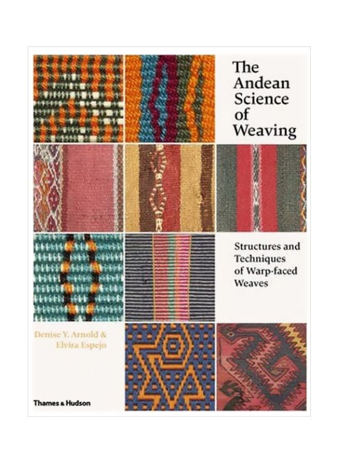 The Andean Science Of Weaving: Structures And Techniques Of Warp-Faced Weaves Hardcover English by Denise Y. Arnold - 14 July 2015