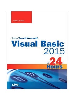 Visual Basic 2015 In 24 Hours: Sams Teach Yourself Paperback English by James Foxall - 15 August 2015