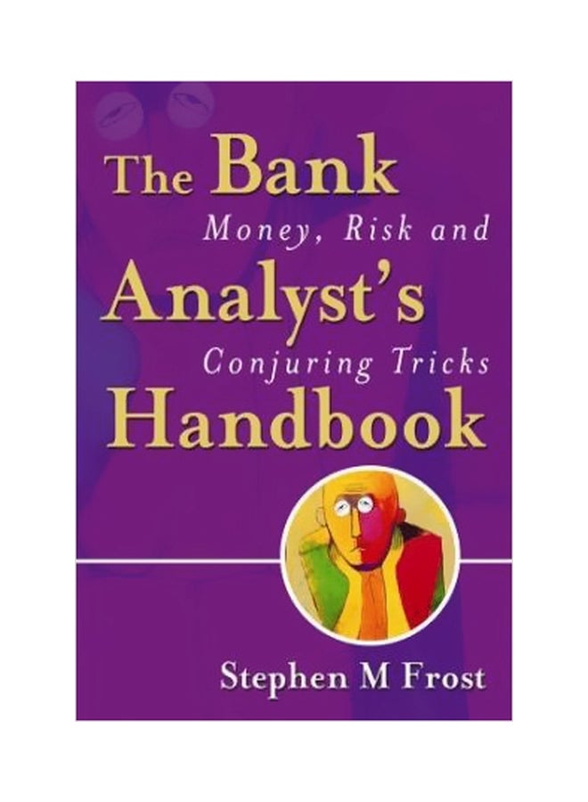 The Bank Analyst's Handbook : Money, Risk And Conjuring Tricks Hardcover English by Stephen M. Frost - 28 June 2004