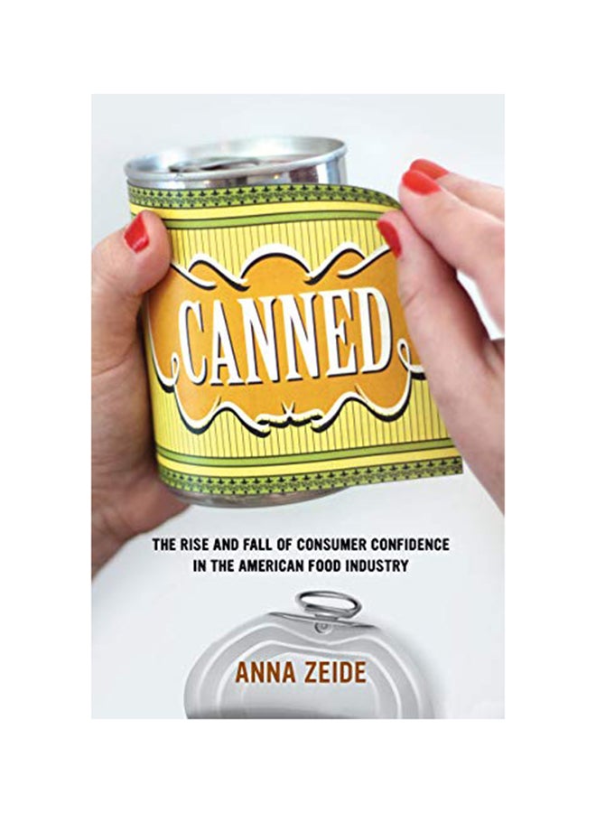 Canned: The Rise and Fall of Consumer Confidence in the American Food Industry Hardcover English by Anna Zeide