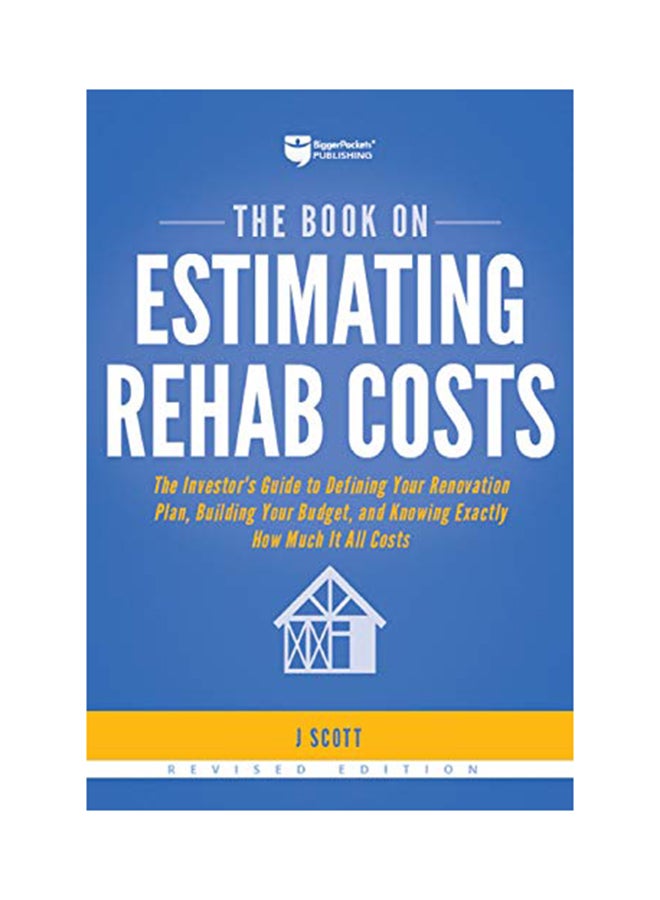 The Book on Estimating Rehab Costs: The Investor's Guide to Defining Your Renovation Plan, Building Your Budget, and Knowing Exactly How Much It All Costs Paperback English by J. Scott 