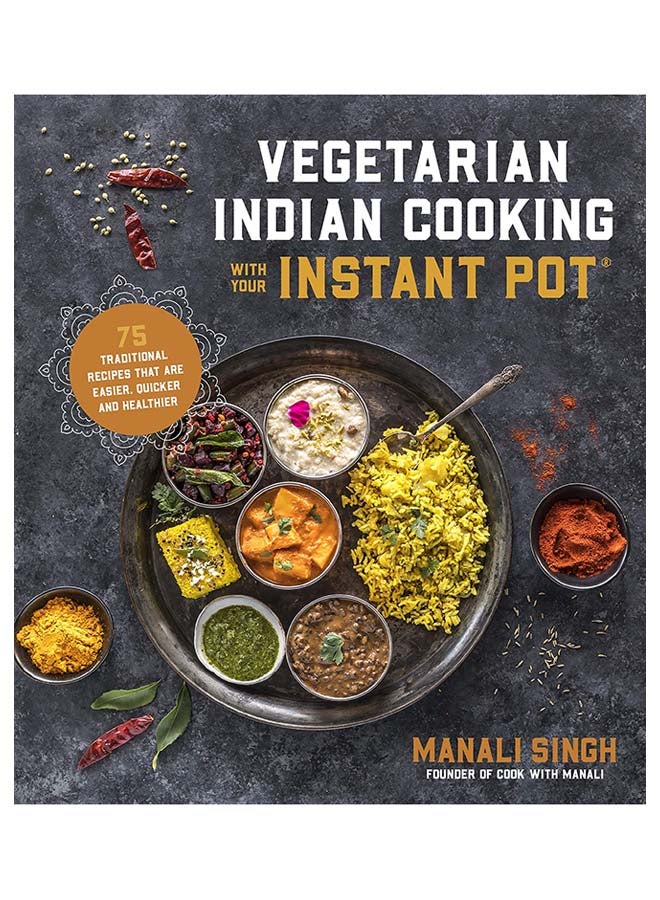 Vegetarian Indian Cooking With Your Instant Pot: 75 Traditional Recipes That Are Easier, Quicker And Healthier Paperback English by Manali Singh - 16-Oct-18 