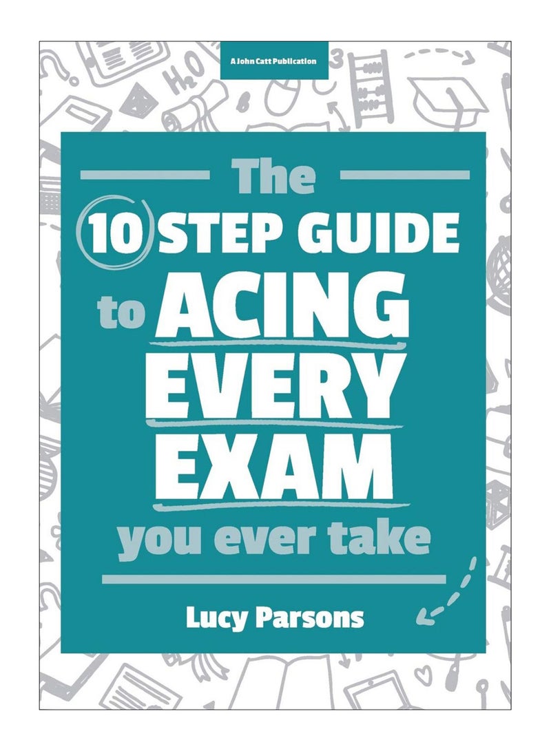 The Ten Step Guide To Acing Every Exam You Ever Take paperback english - 14-Feb-17 