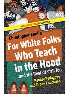 For White Folks Who Teach In The Hood... And The Rest Of Y'All Too: Reality Pedagogy And Urban Education Paperback English by Emdin, Christopher - 2017 