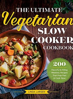 The Ultimate Vegetarian Slow Cooker Cookbook: 200 Flavorful And Filling Meatless Recipes That Prep Fast And Cook Slow Paperback English by Larsen, Linda - 2016