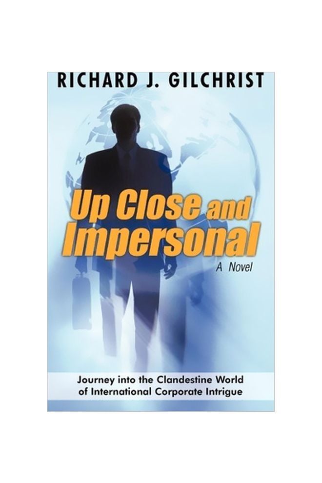 Up Close And Impersonal: Journey Into The Clandestine World Of International Corporate Intrigue Paperback English by J Gilchrist Richard J Gilchrist 