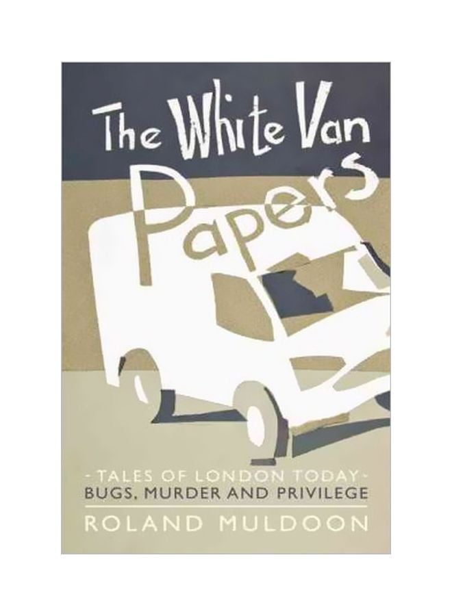 The White Van Papers: Tales of London Today: Bugs, Murder And Privilege Paperback English by Roland Muldoon 