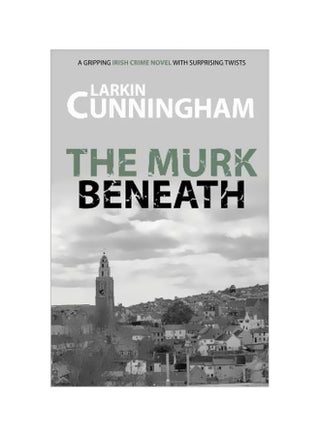 The Murk Beneath: A Gripping Irish Crime Novel With Surprising Twists Paperback English by Larkin Cunningham - 27-Dec-16 - v1572013476/N31128711A_1