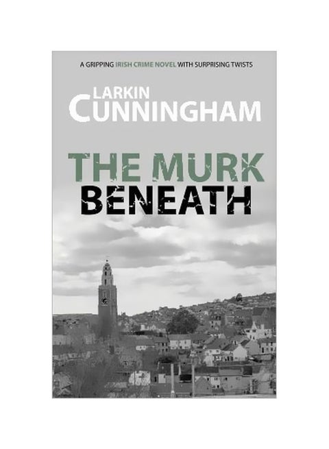 The Murk Beneath: A Gripping Irish Crime Novel With Surprising Twists Paperback English by Larkin Cunningham - 27-Dec-16