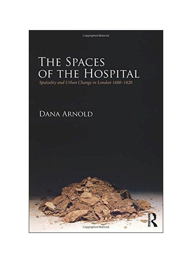 The Spaces Of The Hospital : Spatiality And Urban Change In London 1680-1820 Paperback English by Dana Arnold - 16 Aug 2013