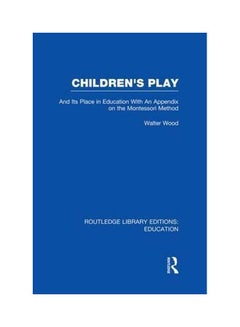 Children's Play And Its Place In Education: With An Appendix On The Montessori Method paperback english 