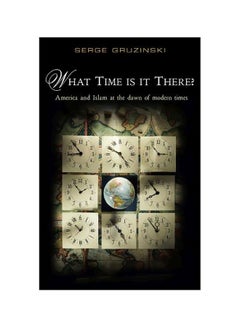 What Time Is It There? : America And Islam At The Dawn Of Modern Times Hardcover English by Serge Gruzinski 