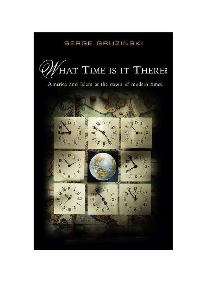 What Time Is It There? : America And Islam At The Dawn Of Modern Times Hardcover English by Serge Gruzinski 