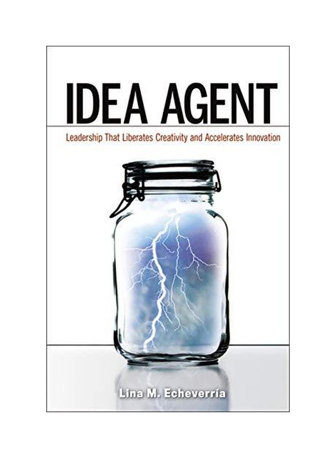 Idea Agent: Leadership That Liberates Creativity And Accelerates Innovation hardcover english