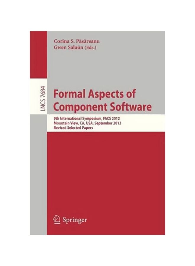 Formal Aspects Of Component Software: 9th International Symposium, Facs 2012, Mountain View, Ca, Usa, September 11-13, 2012. Revised Selected Papers Paperback English - 09-Jan-13 