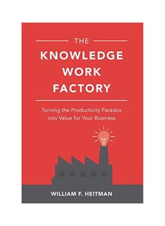 The Knowledge Work Factory: Turning The Productivity Paradox Into Value For Your Business hardcover english - 13 February 2019 