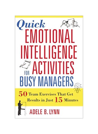 Quick Emotional Intelligence Activities For Busy Managers: 50 Team Exercises That Get Results In Just 15 Minutes Paperback English by Adele B. Lynn - 39129 - v1574151977/N32049510A_1